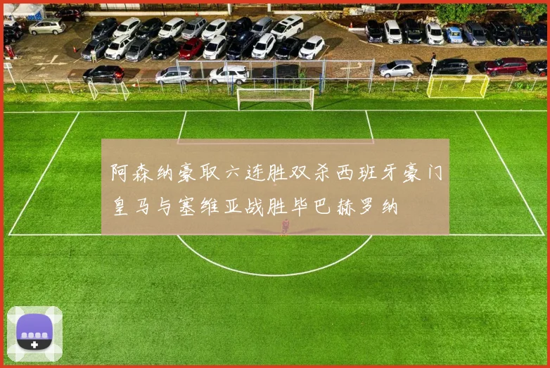 阿森纳豪取六连胜双杀西班牙豪门皇马与塞维亚战胜毕巴赫罗纳