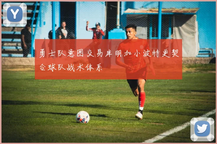 勇士队意图交易库明加小波特更契合球队战术体系
