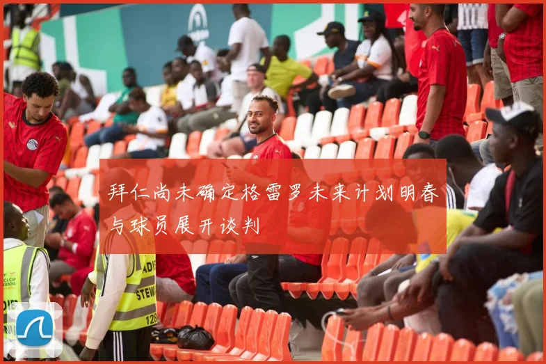 拜仁尚未确定格雷罗未来计划明春与球员展开谈判